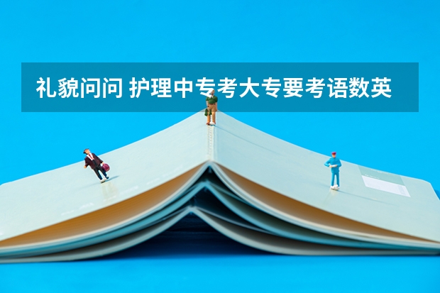 礼貌问问 护理中专考大专要考语数英还有专业技能我想请问针对这两方面需要什么复习资料呢？