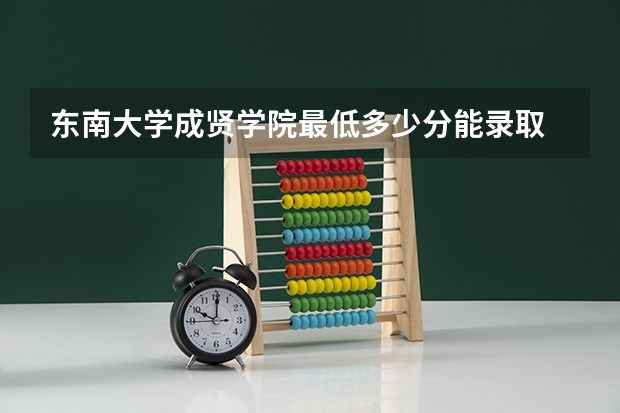 东南大学成贤学院最低多少分能录取 江苏历年录取分数线汇总
