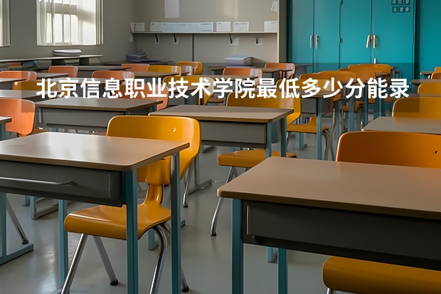 北京信息职业技术学院最低多少分能录取 北京历年录取分数线汇总