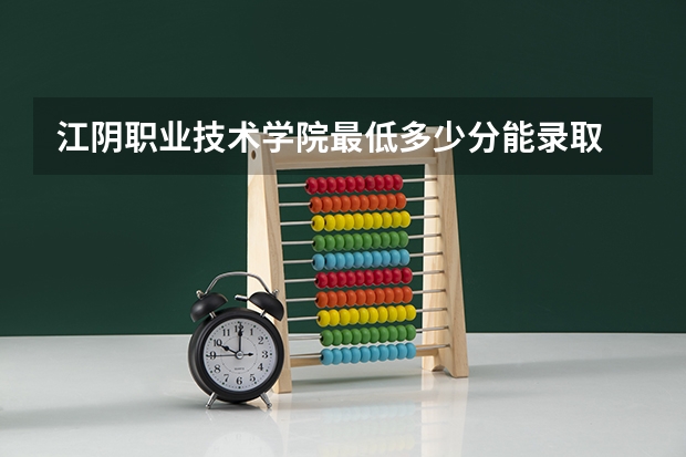 江阴职业技术学院最低多少分能录取 江苏历年录取分数线汇总