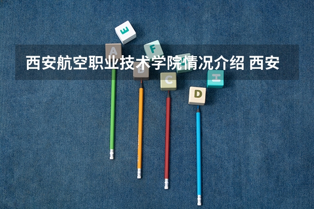西安航空职业技术学院情况介绍 西安航空职业技术学院评价怎么样