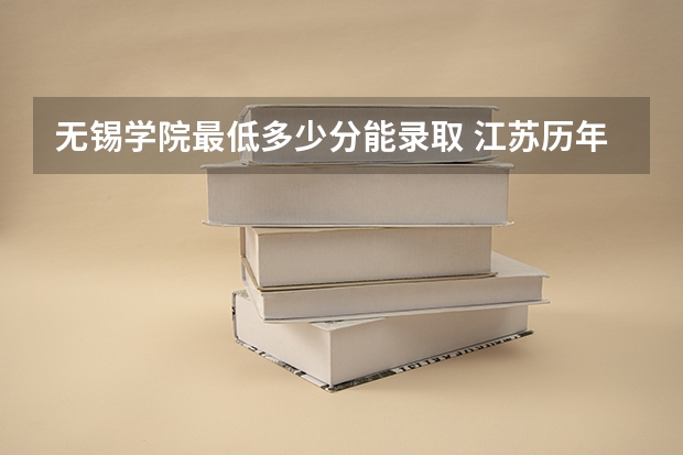 无锡学院最低多少分能录取 江苏历年录取分数线汇总
