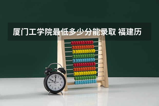 厦门工学院最低多少分能录取 福建历年录取分数线汇总