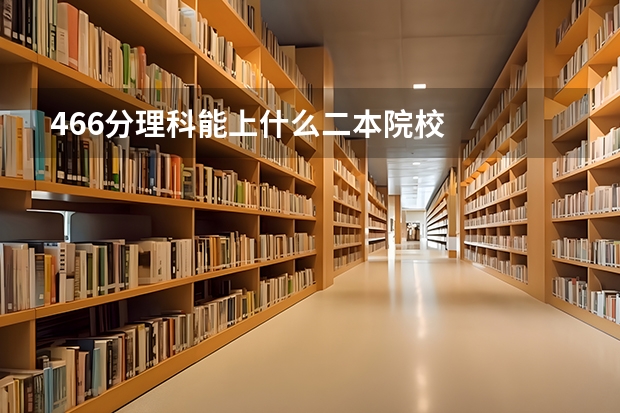 466分理科能上什么二本院校