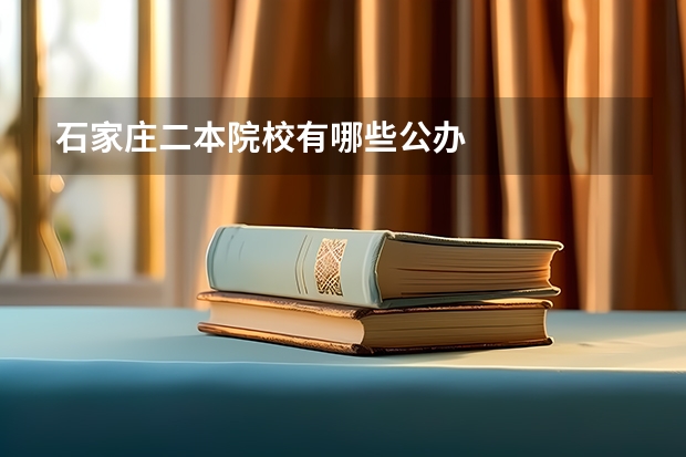 石家庄二本院校有哪些公办