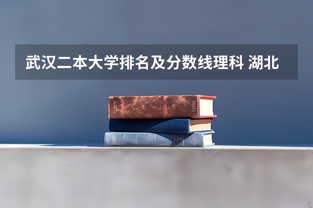 武汉二本大学排名及分数线理科 湖北公办二本大学排名及分数线理科