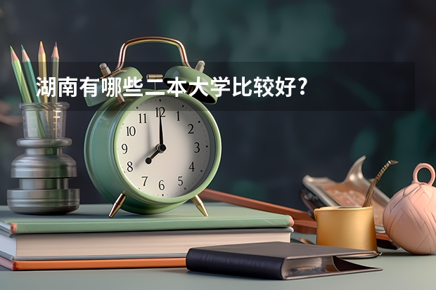 湖南有哪些二本大学比较好?