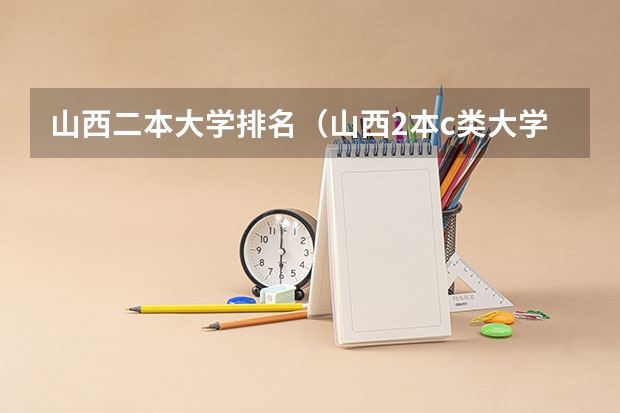 山西二本大学排名（山西2本c类大学院校排行榜）