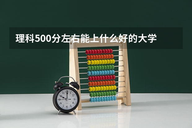 理科500分左右能上什么好的大学