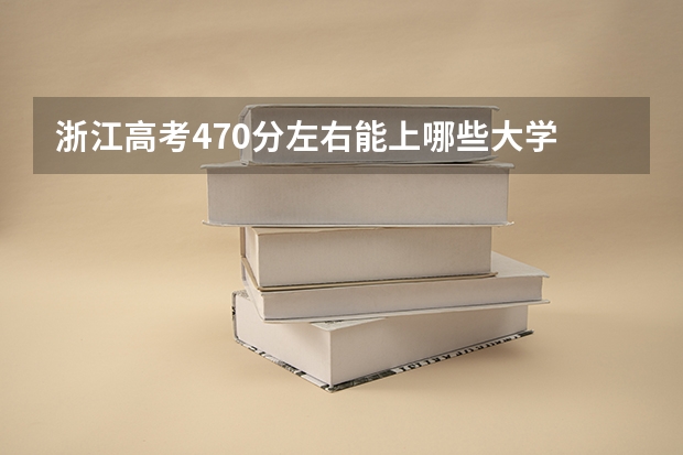 浙江高考470分左右能上哪些大学