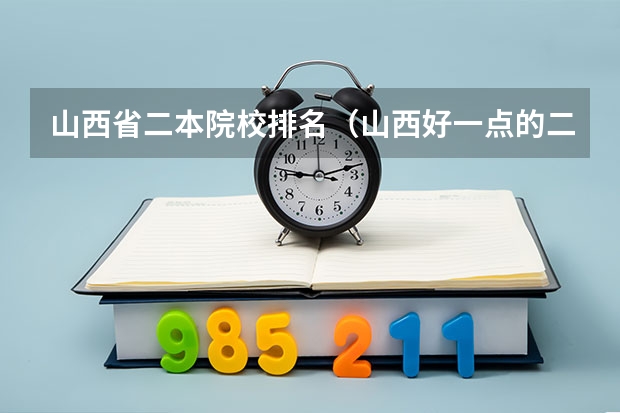 山西省二本院校排名（山西好一点的二本大学）