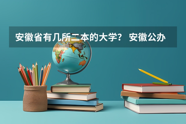 安徽省有几所二本的大学？ 安徽公办二本大学排名榜