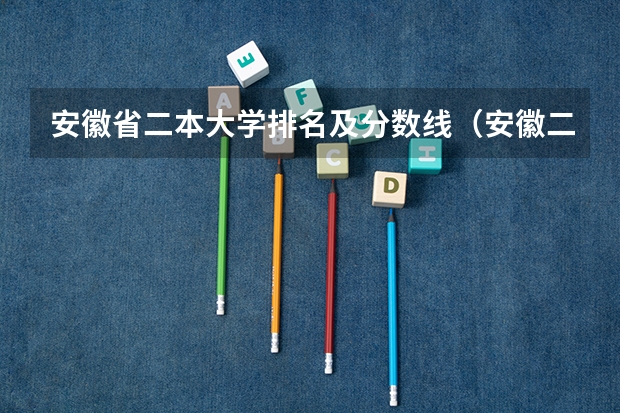 安徽省二本大学排名及分数线（安徽二本大学名单）