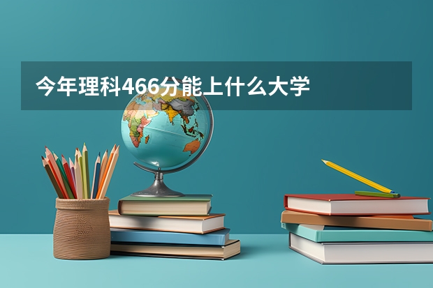 今年理科466分能上什么大学