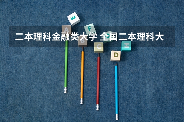 二本理科金融类大学 全国二本理科大学排名