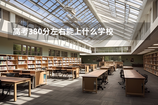 高考380分左右能上什么学校