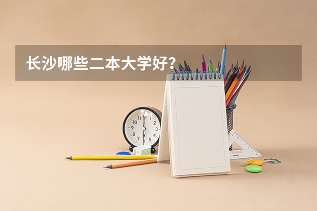 长沙哪些二本大学好？