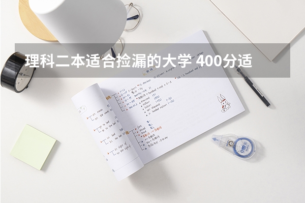理科二本适合捡漏的大学 400分适合捡漏的二本大学 容易捡漏的二本大学