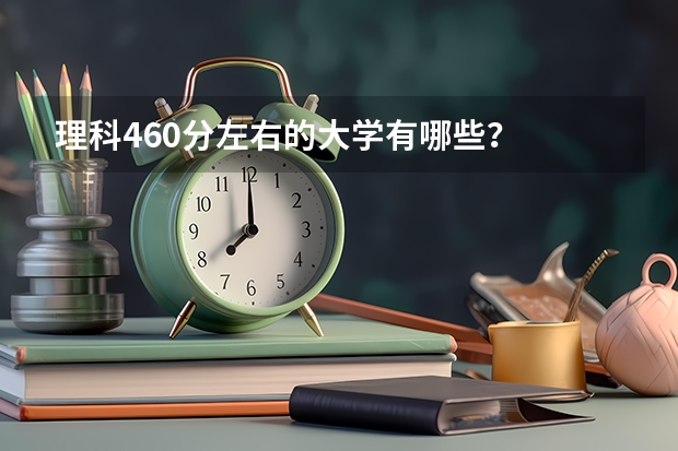 理科460分左右的大学有哪些？