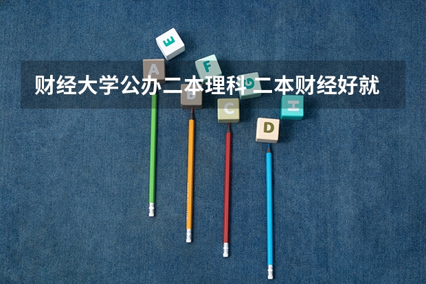 财经大学公办二本理科 二本财经好就业的大学