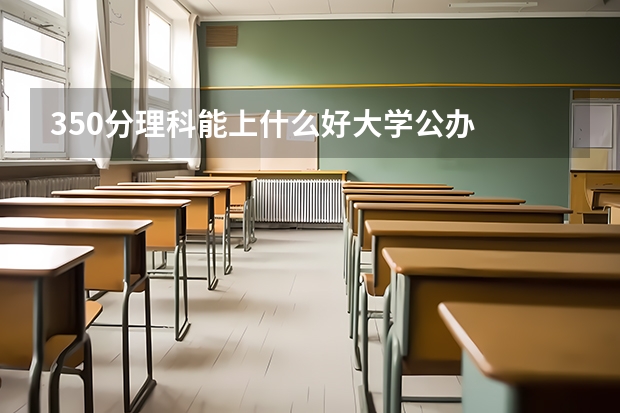 350分理科能上什么好大学公办