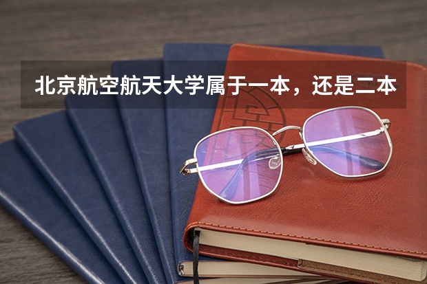北京航空航天大学属于一本，还是二本，在北京市排名第多少位大学？
