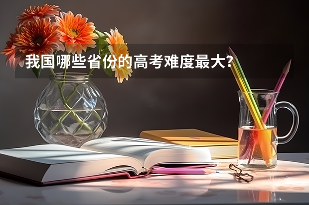 我国哪些省份的高考难度最大？