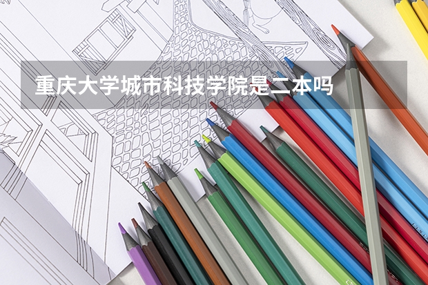 重庆大学城市科技学院是二本吗
