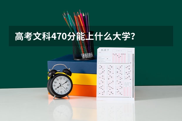 高考文科470分能上什么大学？
