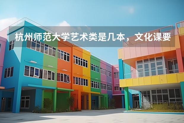 杭州师范大学艺术类是几本，文化课要多少分?