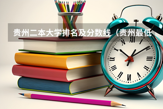 贵州二本大学排名及分数线（贵州最低分二本大学-贵州分数最低的本科大学公办（文理科））
