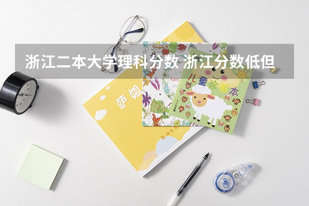 浙江二本大学理科分数 浙江分数低但不错的二本大学