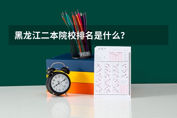 黑龙江二本院校排名是什么？
