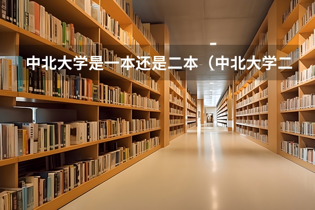 中北大学是一本还是二本（中北大学二本录取分数线2023）
