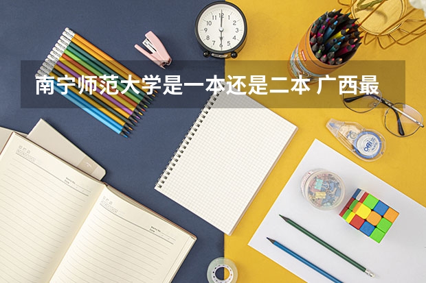南宁师范大学是一本还是二本 广西最低的公办二本大学