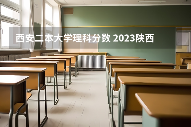 西安二本大学理科分数 2023陕西二本大学分数线排行