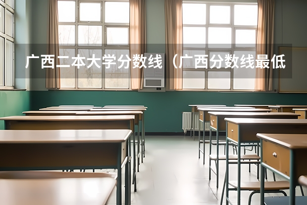 广西二本大学分数线（广西分数线最低的二本大学）