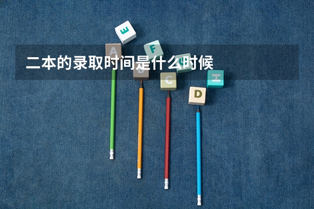 二本的录取时间是什么时候