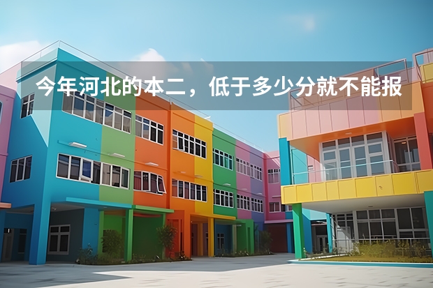今年河北的本二,低于多少分就不能报志愿和征集?