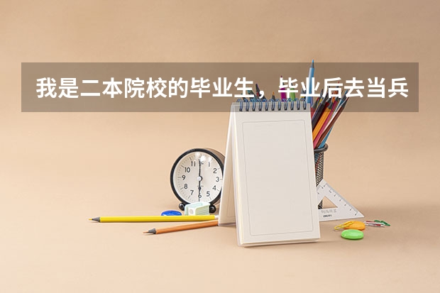 我是二本院校的毕业生，毕业后去当兵好吗?请高人指点