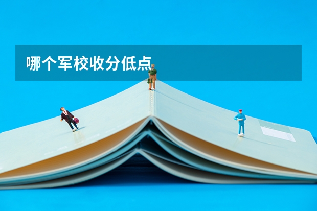 哪个军校收分低点