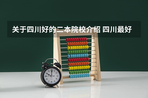 关于四川好的二本院校介绍 四川最好二本师范大学,四川最好二本师范大学排名