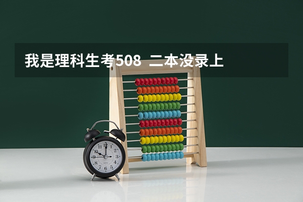 我是理科生考508  二本没录上  补录有希望吗？补录报名时间呢？拜托各位了！急