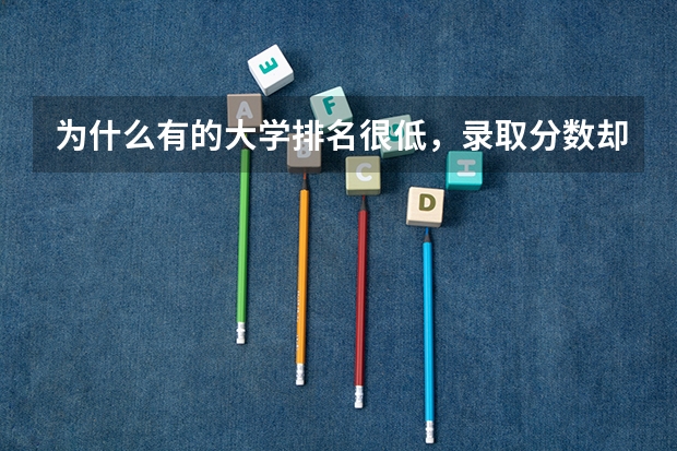 为什么有的大学排名很低，录取分数却很高？