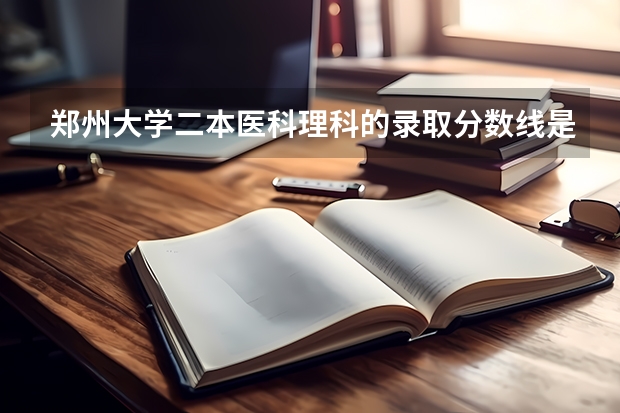 郑州大学二本医科理科的录取分数线是多少