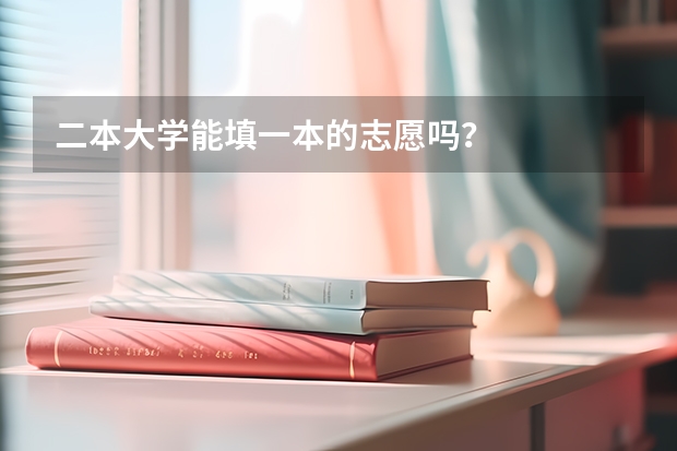二本大学能填一本的志愿吗？
