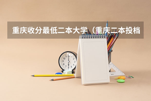 重庆收分最低二本大学（重庆二本投档线）