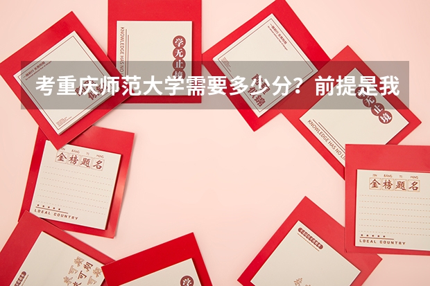考重庆师范大学需要多少分？前提是我是重庆理科生。没有很擅长的科目以后想当老师可以吗？比如高中老师。