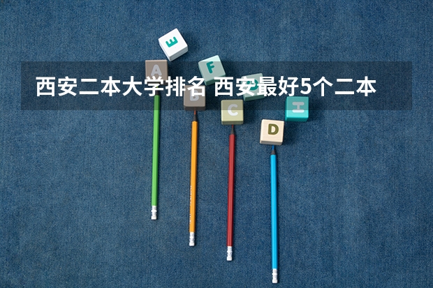 西安二本大学排名 西安最好5个二本大学