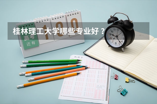 桂林理工大学哪些专业好 ？